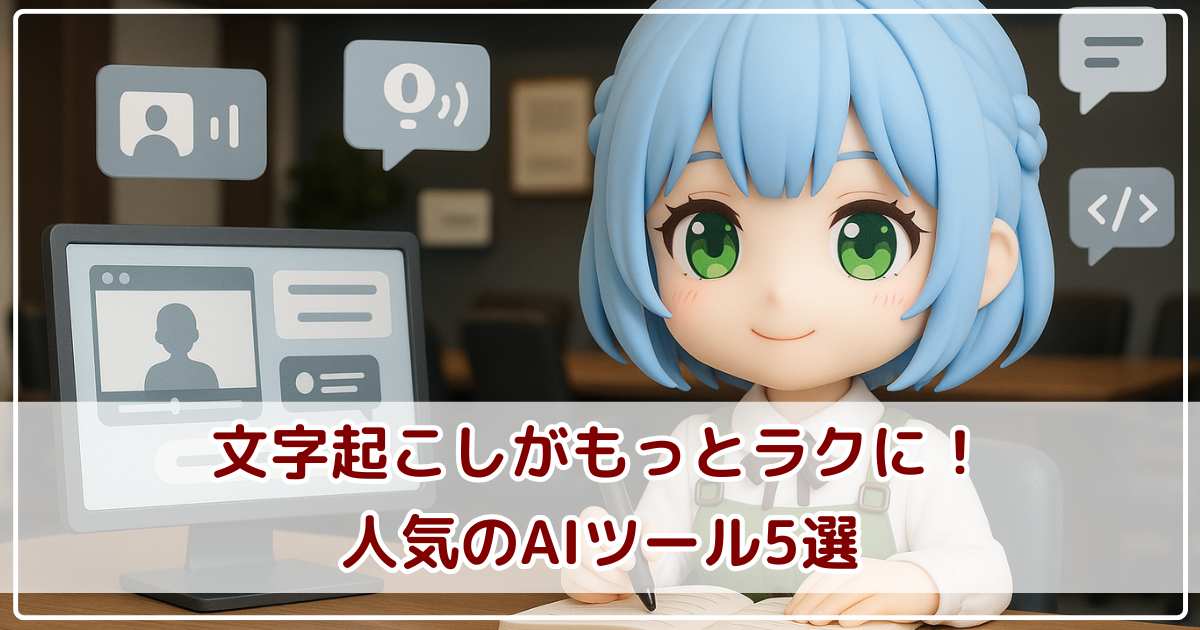 文字起こしがもっとラクに！人気のAIツール5選｜無料・多言語・会議対応まで